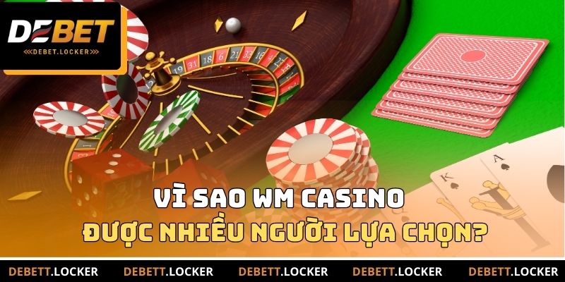 Vì sao WM casino được nhiều người lựa chọn?